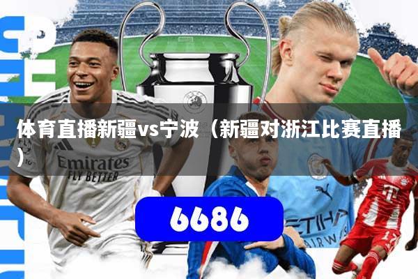 体育直播新疆vs宁波(新疆对浙江比赛直播)