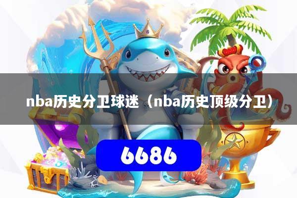 nba历史分卫球迷（nba历史顶级分卫）