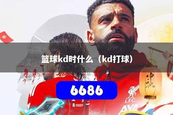 篮球kd时什么（kd打球）